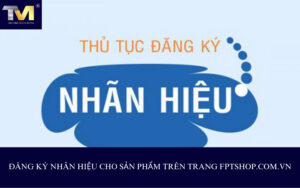 đăng ký nhãn hiệu cho sản phẩm trên trang fptshop.com.vn