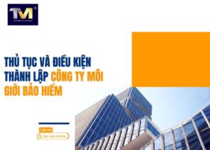 Điều kiện, thủ tục thành lập công ty môi giới bảo hiểm (1)