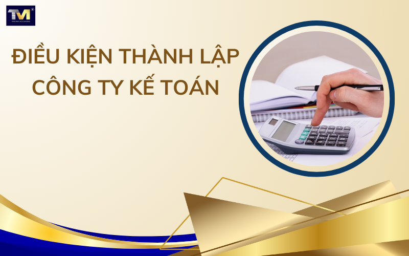Điều kiện thành lập công ty kế toán