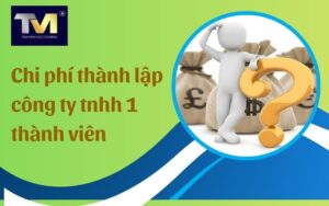chi phí thành lập công ty tnhh 1 thành viên