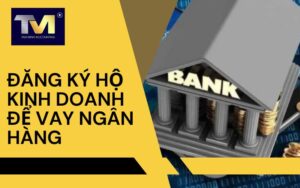đăng ký hộ kinh doanh để vay ngân hàng